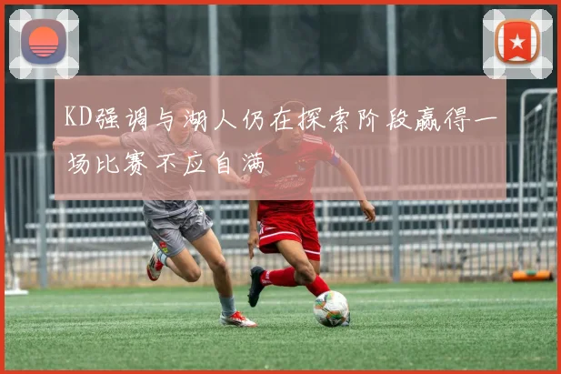 KD强调与湖人仍在探索阶段赢得一场比赛不应自满