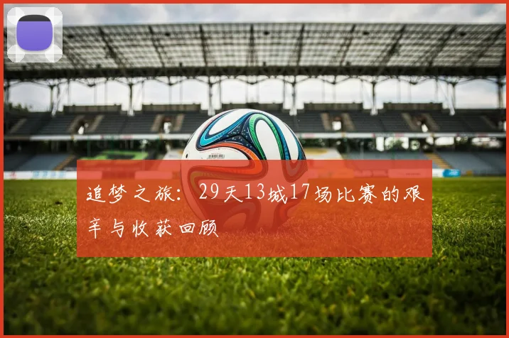 追梦之旅：29天13城17场比赛的艰辛与收获回顾