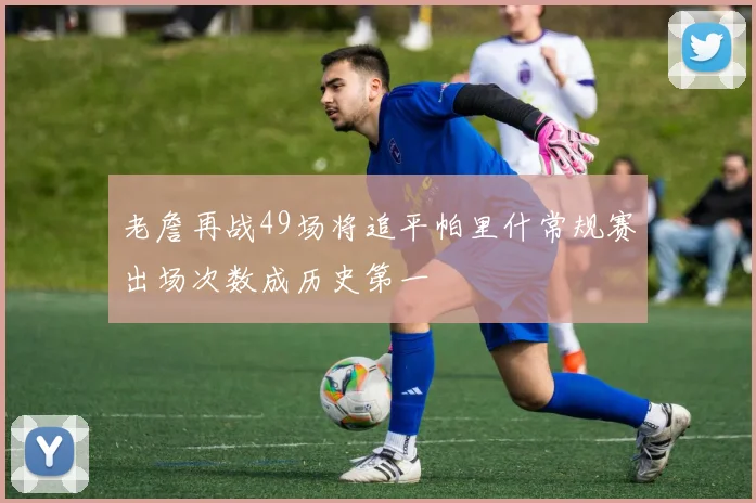老詹再战49场将追平帕里什常规赛出场次数成历史第一